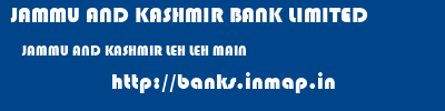 JAMMU AND KASHMIR BANK LIMITED  JAMMU AND KASHMIR LEH LEH MAIN   banks information 